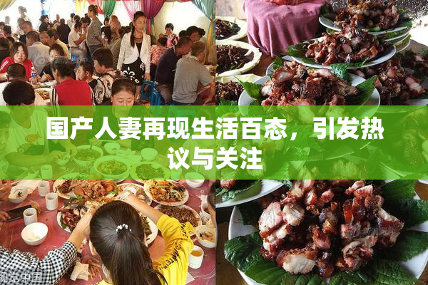 国产人妻再现生活百态，引发热议与关注