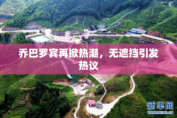 乔巴罗宾再掀热潮，无遮挡引发热议