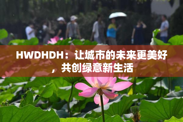 HWDHDH：让城市的未来更美好，共创绿意新生活