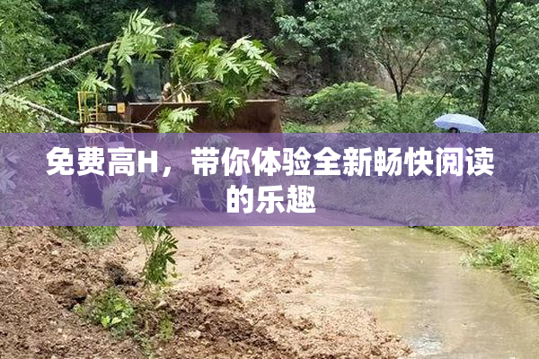 免费高H，带你体验全新畅快阅读的乐趣