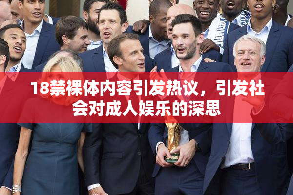18禁裸体内容引发热议，引发社会对成人娱乐的深思