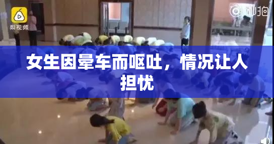 女生因晕车而呕吐，情况让人担忧