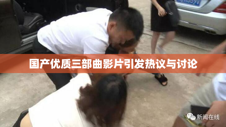 国产优质三部曲影片引发热议与讨论