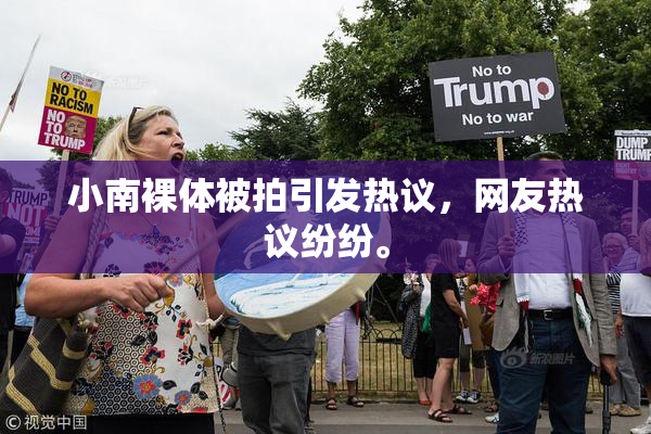小南裸体被拍引发热议，网友热议纷纷。