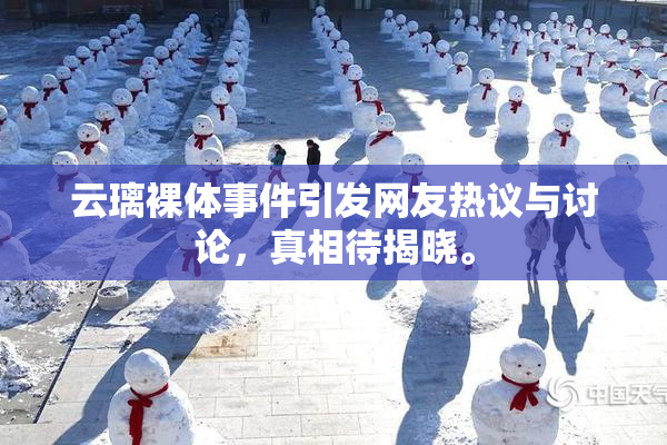云璃裸体事件引发网友热议与讨论，真相待揭晓。