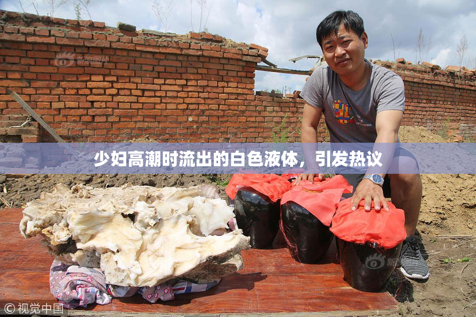 少妇高潮时流出的白色液体，引发热议