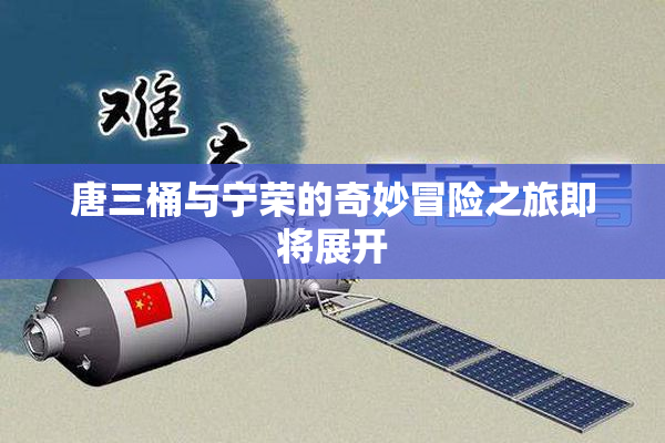 唐三桶与宁荣的奇妙冒险之旅即将展开