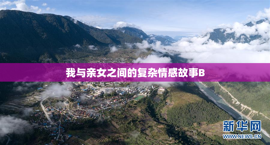 我与亲女之间的复杂情感故事B
