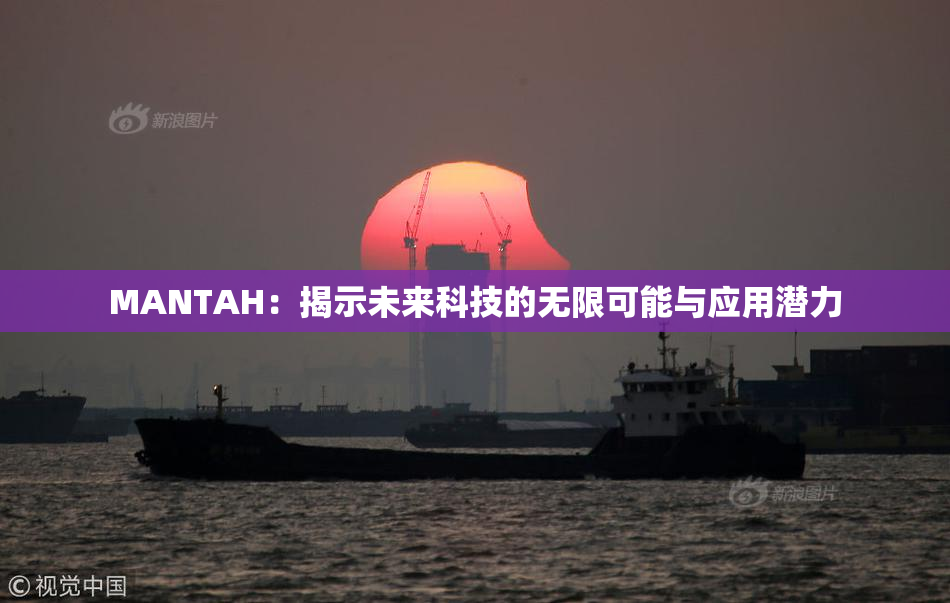 MANTAH：揭示未来科技的无限可能与应用潜力