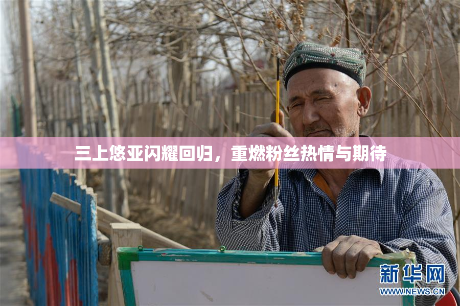 三上悠亚闪耀回归，重燃粉丝热情与期待