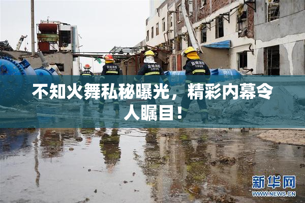 不知火舞私秘曝光，精彩内幕令人瞩目！