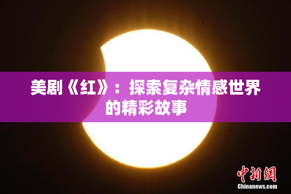 美剧《红》：探索复杂情感世界的精彩故事