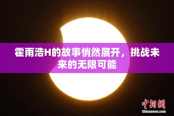 霍雨浩H的故事悄然展开，挑战未来的无限可能