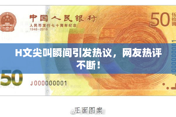H文尖叫瞬间引发热议，网友热评不断！