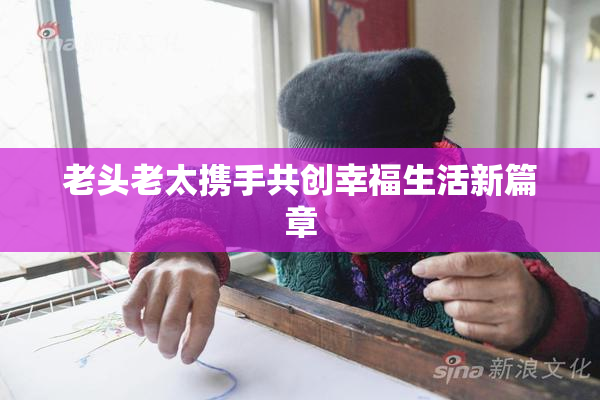老头老太携手共创幸福生活新篇章