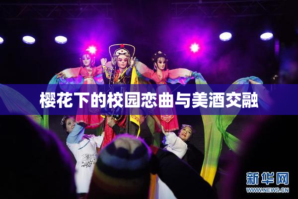樱花下的校园恋曲与美酒交融
