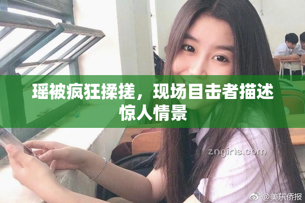 瑶被疯狂揉搓，现场目击者描述惊人情景