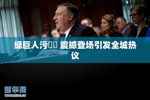 绿巨人污❌‌ 震撼登场引发全城热议