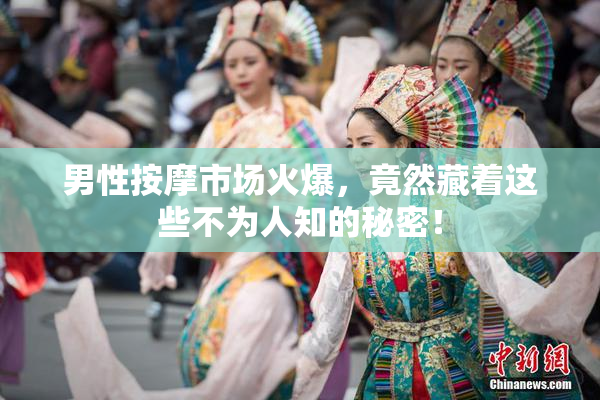男性按摩市场火爆，竟然藏着这些不为人知的秘密！