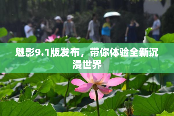 魅影9.1版发布，带你体验全新沉浸世界