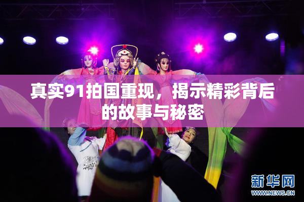 真实91拍国重现，揭示精彩背后的故事与秘密