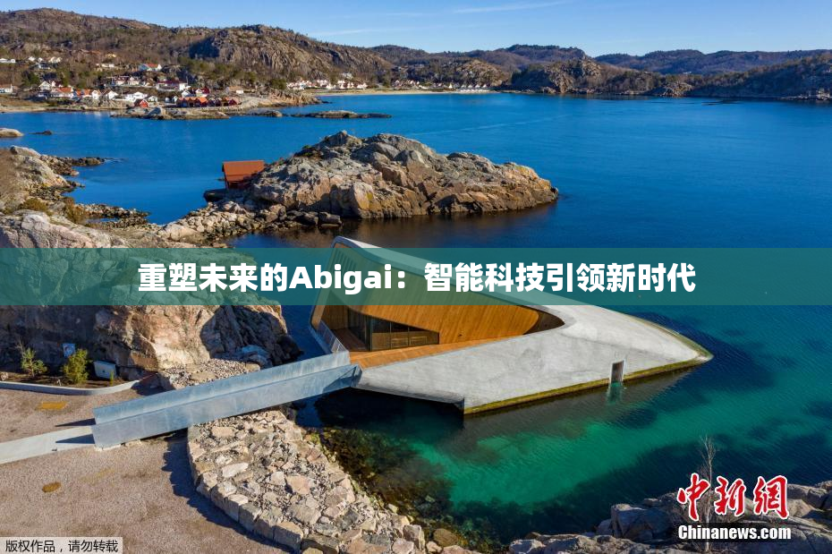 重塑未来的Abigai：智能科技引领新时代