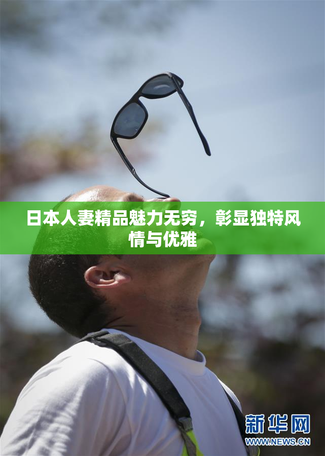日本人妻精品魅力无穷，彰显独特风情与优雅