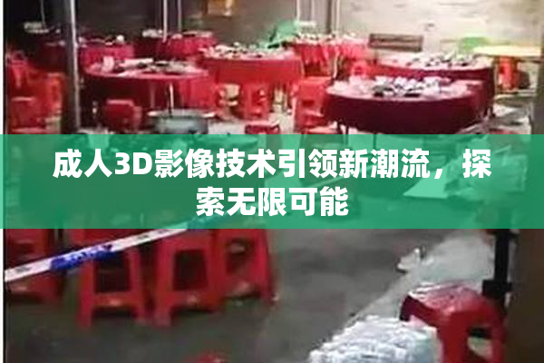 成人3D影像技术引领新潮流，探索无限可能