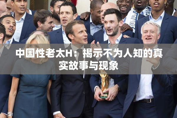 中国性老太H：揭示不为人知的真实故事与现象