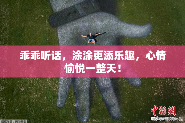 乖乖听话，涂涂更添乐趣，心情愉悦一整天！