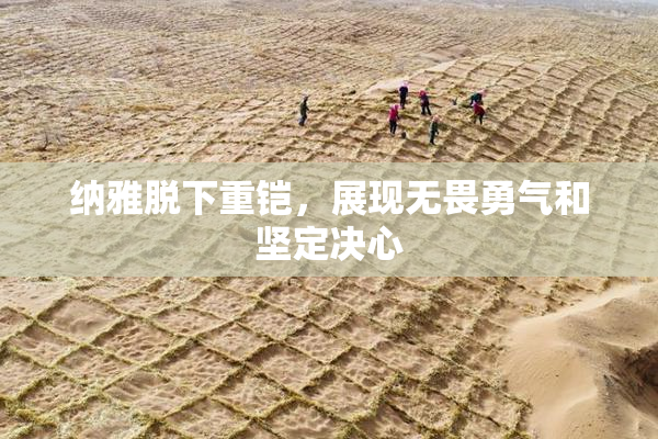 纳雅脱下重铠，展现无畏勇气和坚定决心