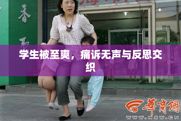 学生被至爽，痛诉无声与反思交织