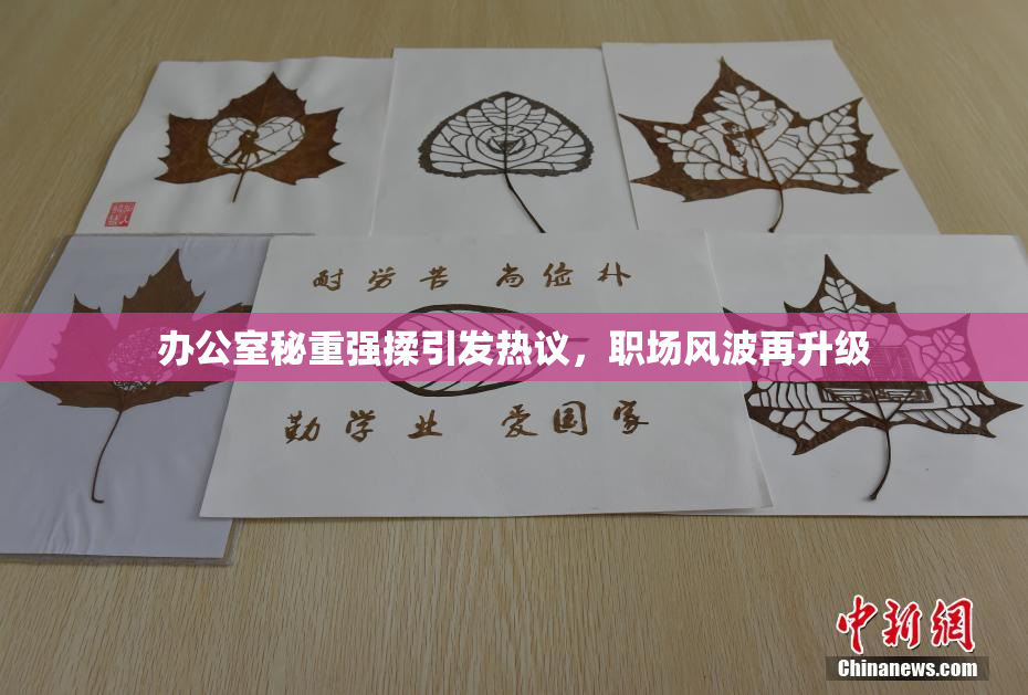 办公室秘重强揉引发热议，职场风波再升级