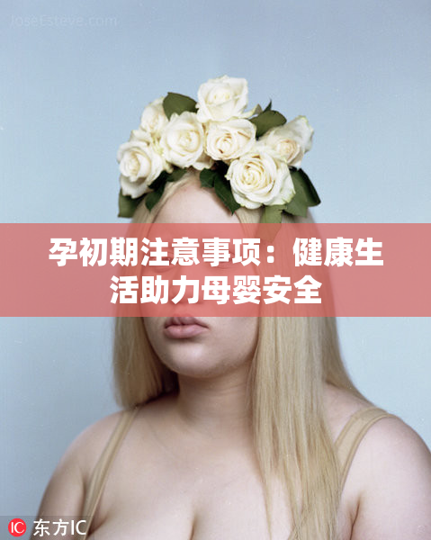 孕初期注意事项：健康生活助力母婴安全