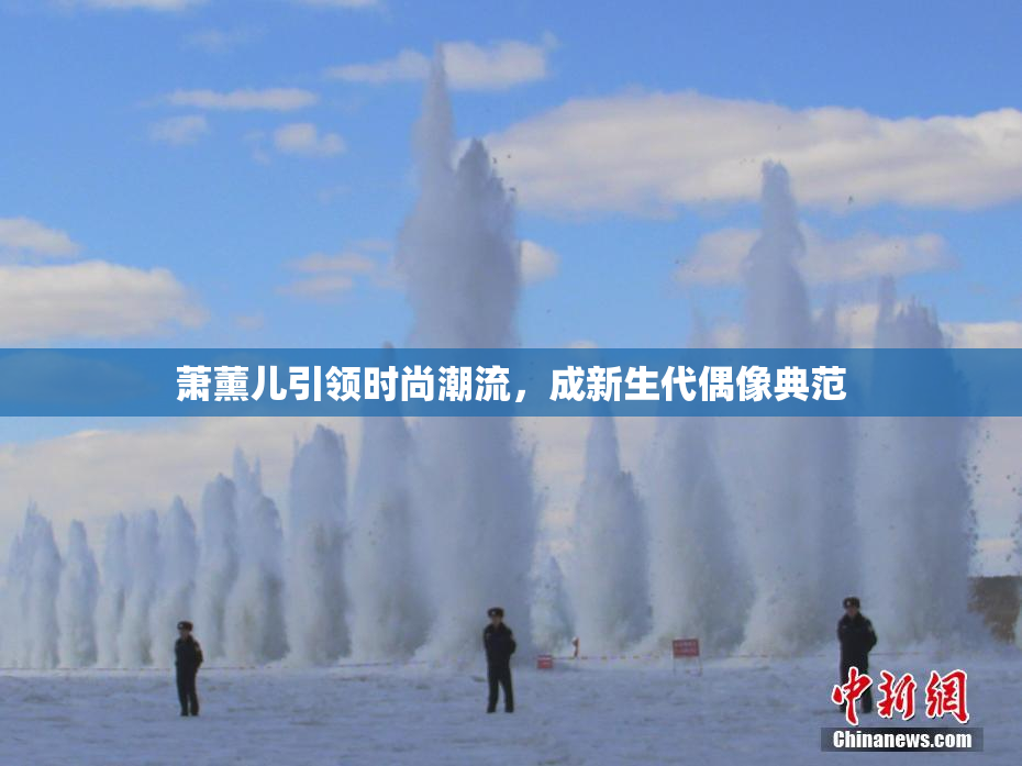 萧薰儿引领时尚潮流，成新生代偶像典范