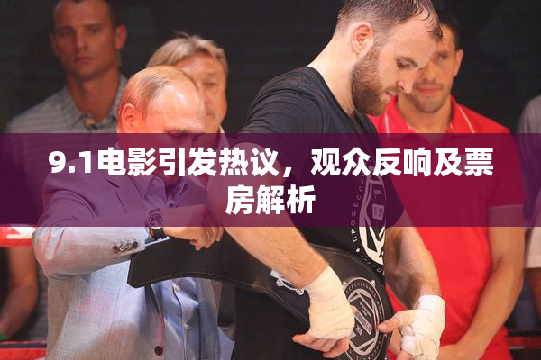 9.1电影引发热议，观众反响及票房解析