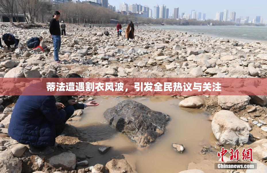 蒂法遭遇割衣风波，引发全民热议与关注