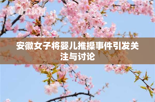 安徽女子将婴儿推搡事件引发关注与讨论