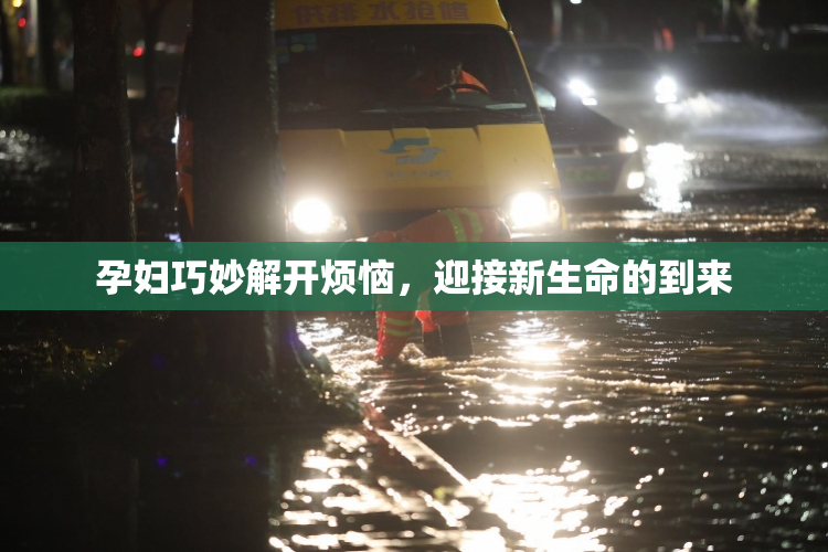 孕妇巧妙解开烦恼，迎接新生命的到来