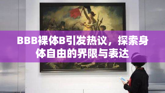 BBB裸体B引发热议，探索身体自由的界限与表达