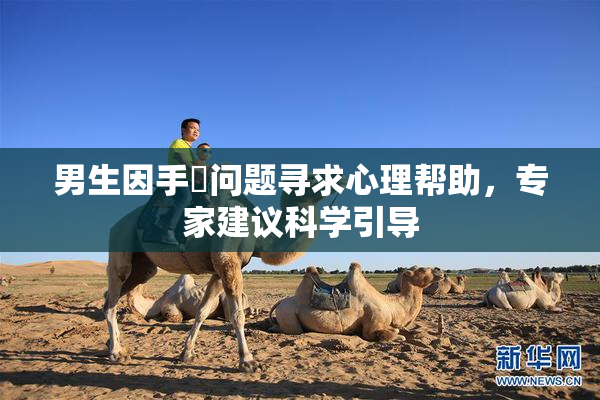 男生因手婬问题寻求心理帮助，专家建议科学引导