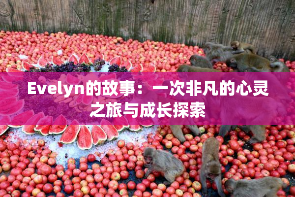 Evelyn的故事：一次非凡的心灵之旅与成长探索