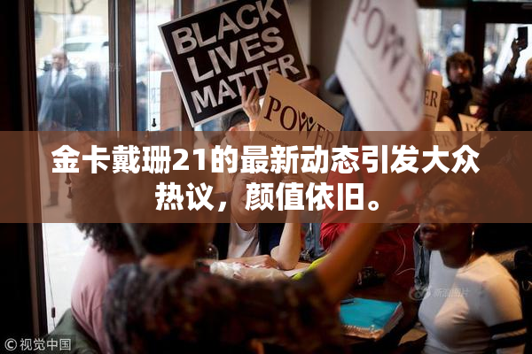 金卡戴珊21的最新动态引发大众热议，颜值依旧。