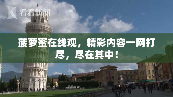 菠萝蜜在线观，精彩内容一网打尽，尽在其中！
