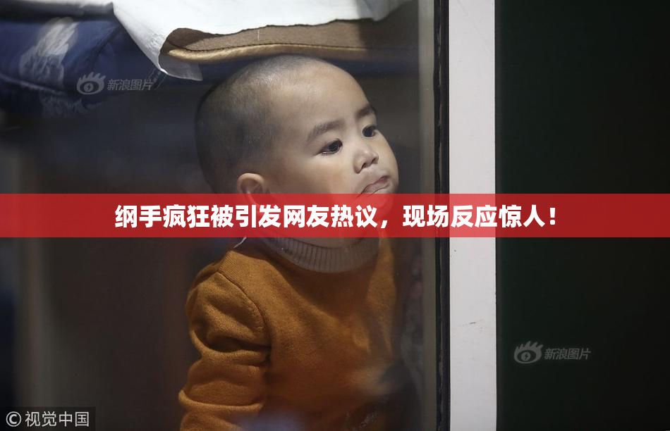 纲手疯狂被引发网友热议，现场反应惊人！