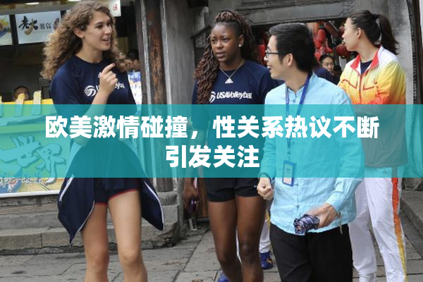 欧美激情碰撞，性关系热议不断引发关注