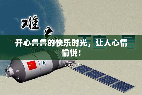 开心鲁鲁的快乐时光，让人心情愉悦！