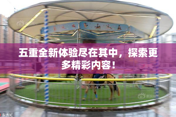 五重全新体验尽在其中，探索更多精彩内容！