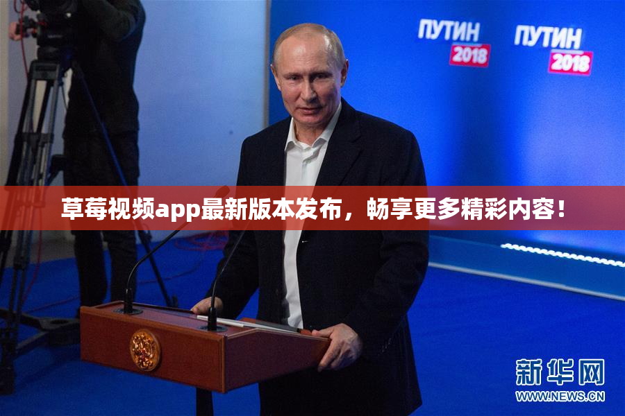 草莓视频app最新版本发布，畅享更多精彩内容！