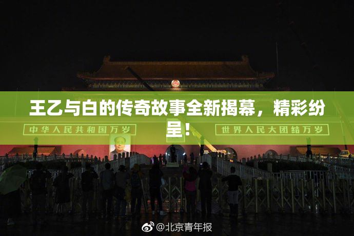 王乙与白的传奇故事全新揭幕，精彩纷呈！